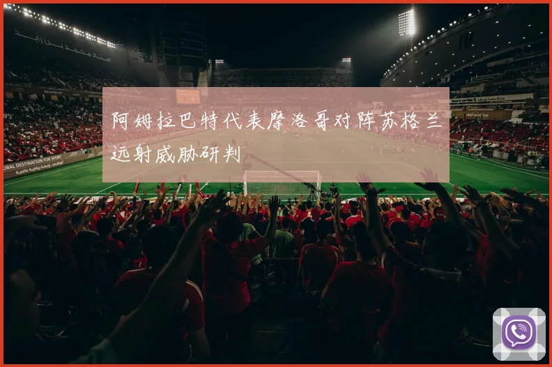 阿姆拉巴特代表摩洛哥对阵苏格兰远射威胁研判