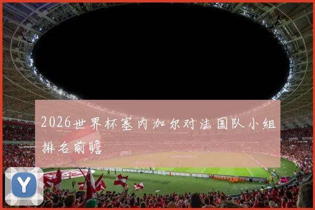 2026世界杯塞内加尔对法国队小组排名前瞻
