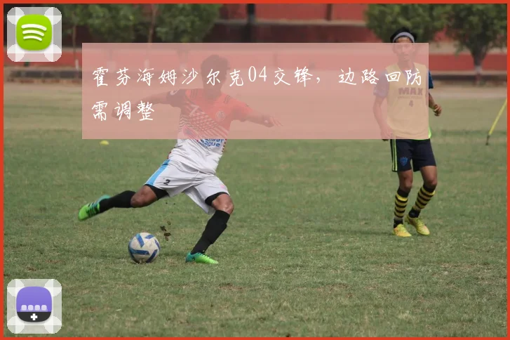 霍芬海姆沙尔克04交锋，边路回防需调整