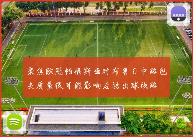聚焦欧冠帕福斯面对布鲁日中路包夹质量很可能影响后场出球线路